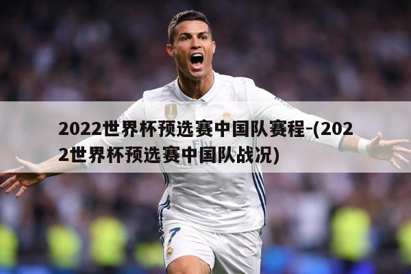 2022世界杯预选赛中国队赛程-(2022世界杯预选赛中国队战况)