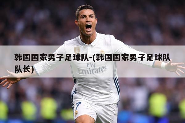 韩国国家男子足球队-(韩国国家男子足球队队长)