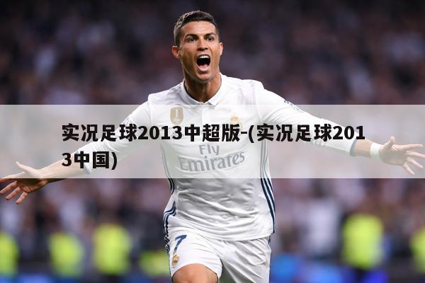 实况足球2013中超版-(实况足球2013中国)