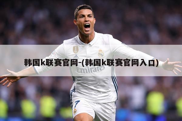 韩国k联赛官网-(韩国k联赛官网入口)
